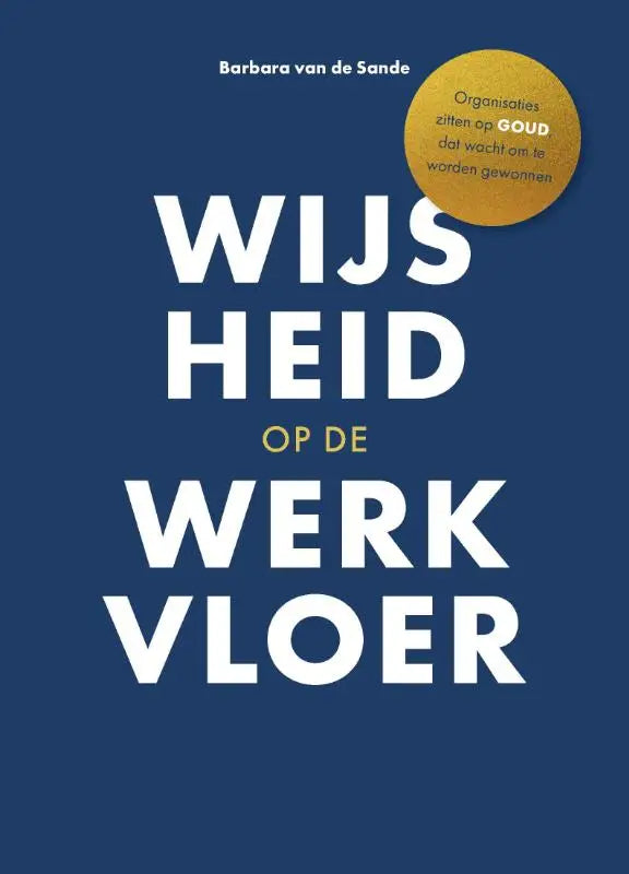 Blauwe boekcover met witte en gouden tekst wijsheid op de werkvloer door barbara van de sande over organisaties zitten