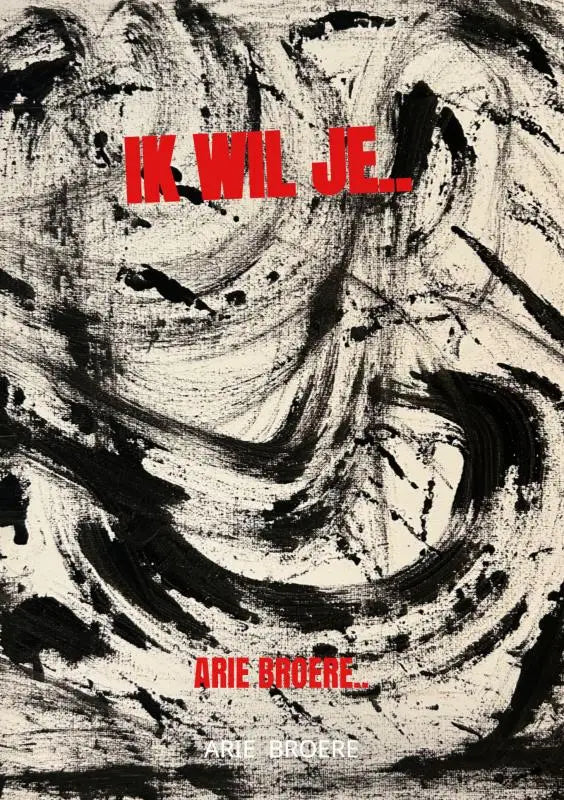 Black and white abstract brushstroke artwork with bold red text ik wil je by artist arie broere in ik wil je product