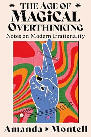 The Age of Magical Overthinking - notes on Modern Irrationality