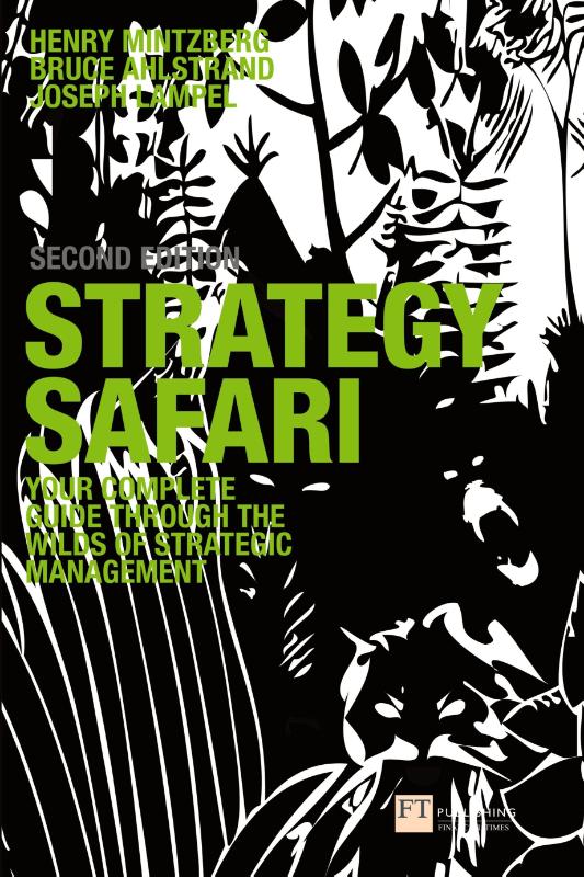 Strategy Safari: The complete guide through the wilds of strategic management