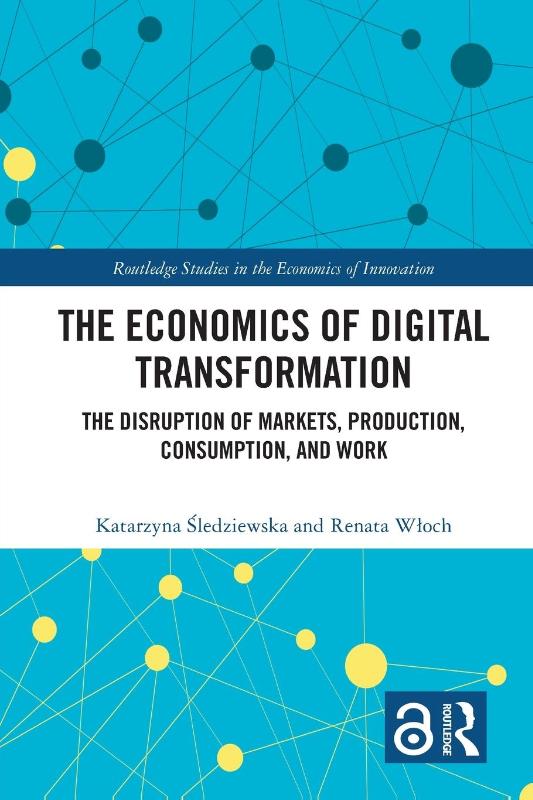 The Economics of Digital Transformation: The Disruption of Markets, Production, Consumption, and Work