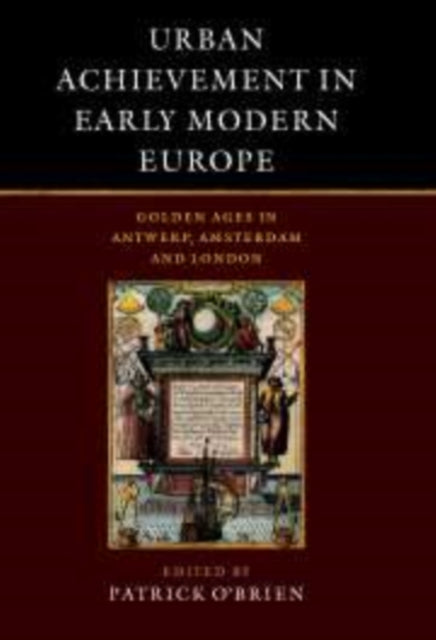 Urban Achievement in Early Modern Europe: Golden Ages in Antwerp, Amsterdam and London