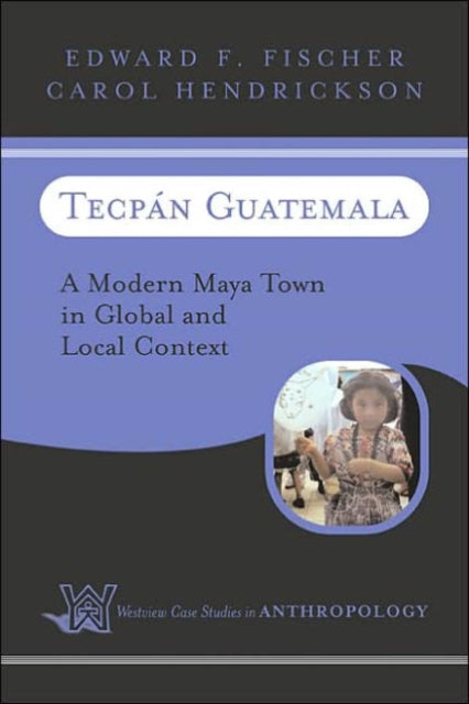 Tecpan Guatemala: A Modern Maya Town In Global And Local Context