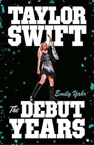 Taylor Swift: The Debut Years – Emily Yahr – Hardcover – ISBN 9780857507464