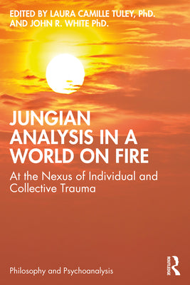 Jungian Analysis in a World on Fire - At the Nexus of Individual and Collective Trauma