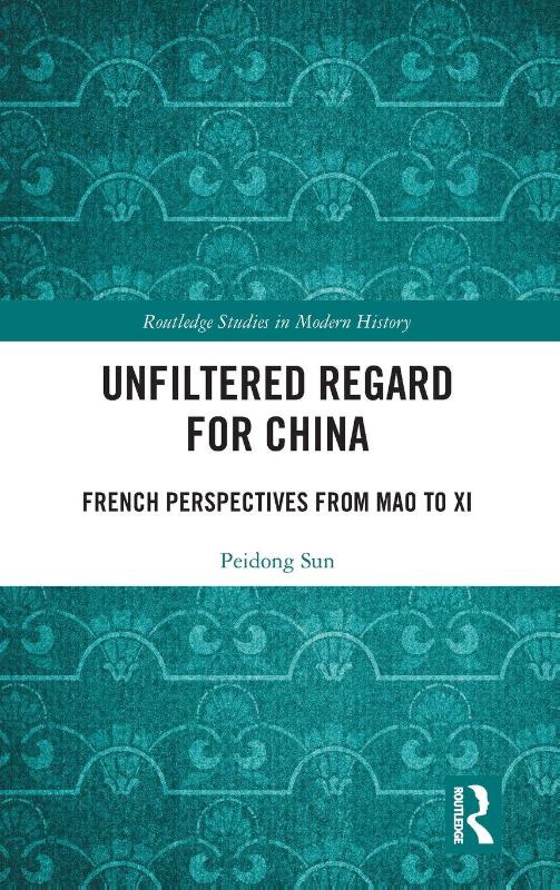 Unfiltered Regard for China - French Perspectives from Mao to Xi
