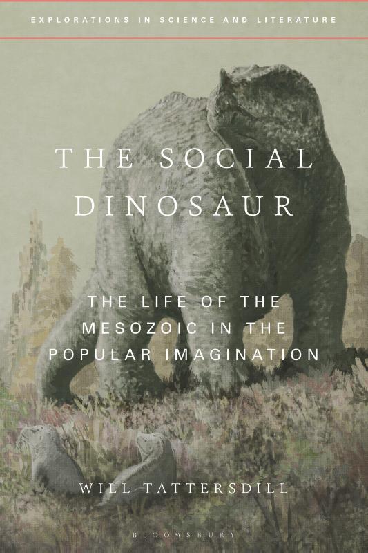 The Social Dinosaur - The Life of the Mesozoic in the Popular Imagination