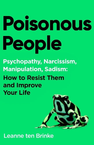 Poisonous People - Psychopathy, Narcissism, Manipulation, Sadism: How to Resist Them and Improve Your Life