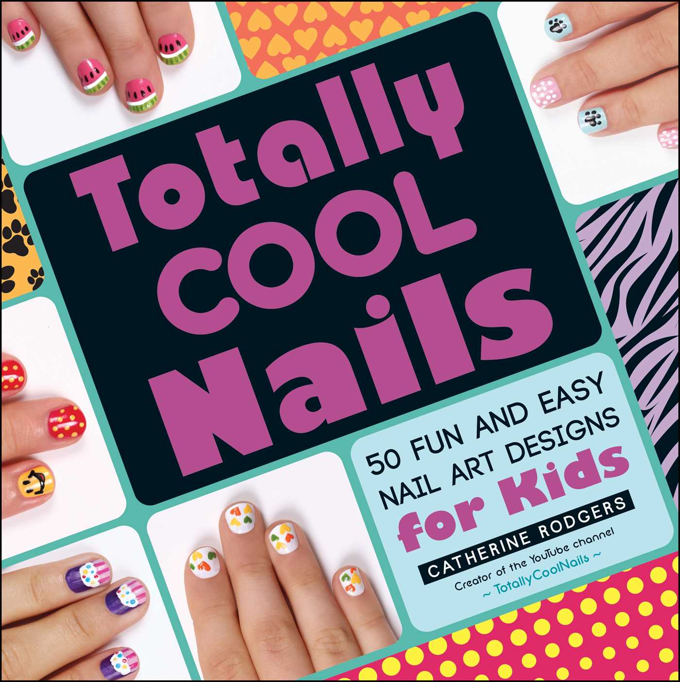 Totally Cool Nails - 50 Fun and Easy Nail Art Designs for Kids