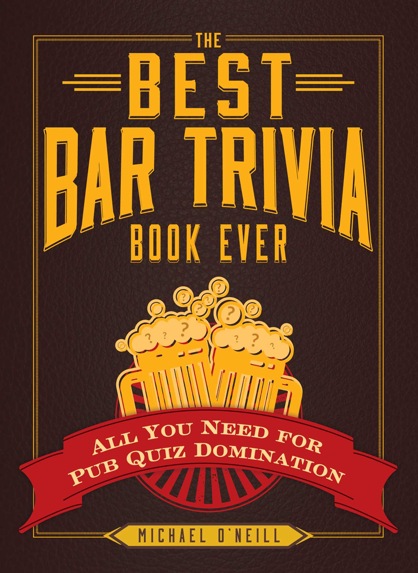 The Best Bar Trivia Book Ever - All You Need for Pub Quiz Domination