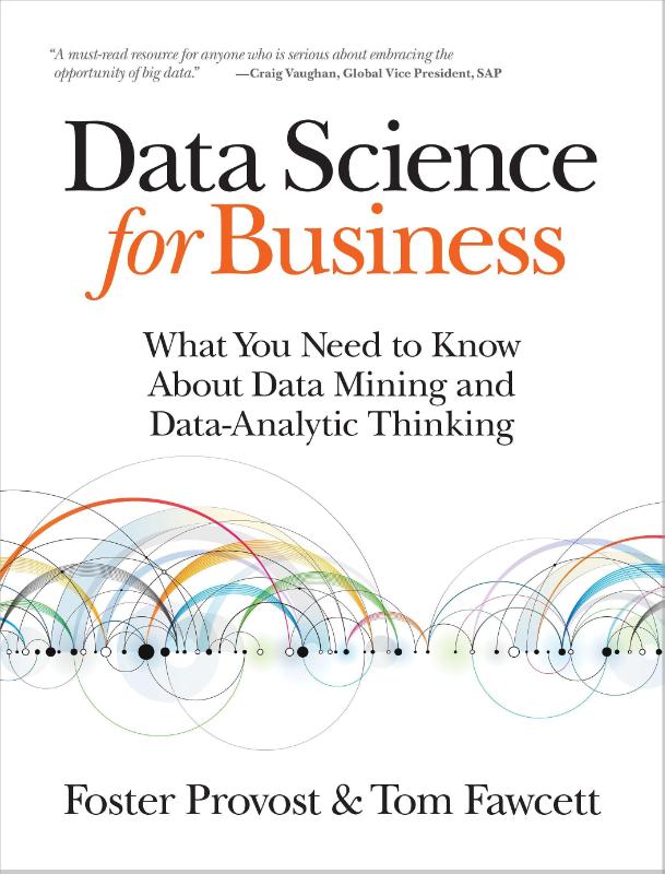 Data Science for Business: What You Need to Know About Data Mining and Data-Analytic Thinking