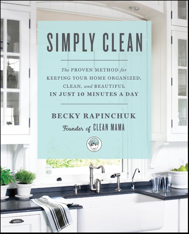 Simply Clean - The Proven Method for Keeping Your Home Organized, Clean, and Beautiful in Just 10 Minutes a Day