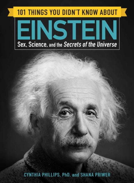 101 Things You Didn't Know about Einstein - Sex, Science, and the Secrets of the Universe
