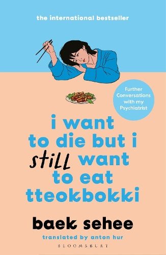 I Want to Die but I Still Want to Eat Tteokbokki - Further Conversations with my Psychiatrist. The Sunday Times and internationally bestselling sequel to the hit Korean therapy memoir