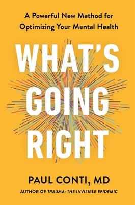 What's Going Right: A Powerful New Method for Optimizing Your Mental Health - A powerful new method for optimizing your mental health