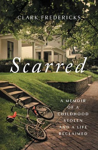Scarred - A Memoir of a Childhood Stolen and a Life Reclaime