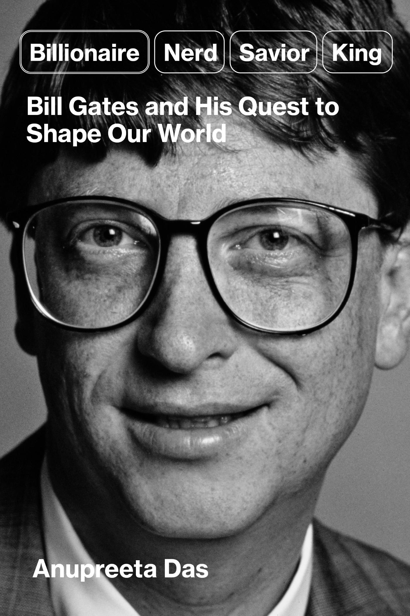 Billionaire, Nerd, Savior, King - Bill Gates and His Quest to Shape Our World