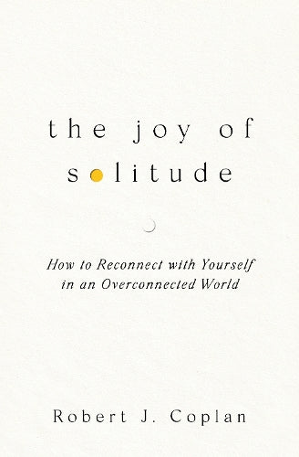 The Joy of Solitude - How to Reconnect with Yourself in an Overconnected