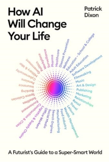 How AI Will Change Your Life - A Futurist's Guide to a Super-Smart World