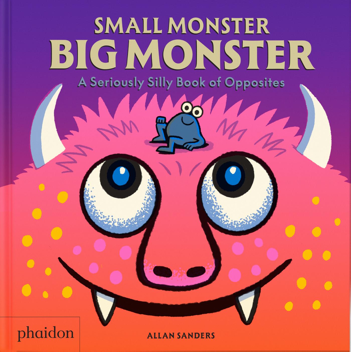 Small Monster, Big Monster - A Seriously Silly Book of Opposites