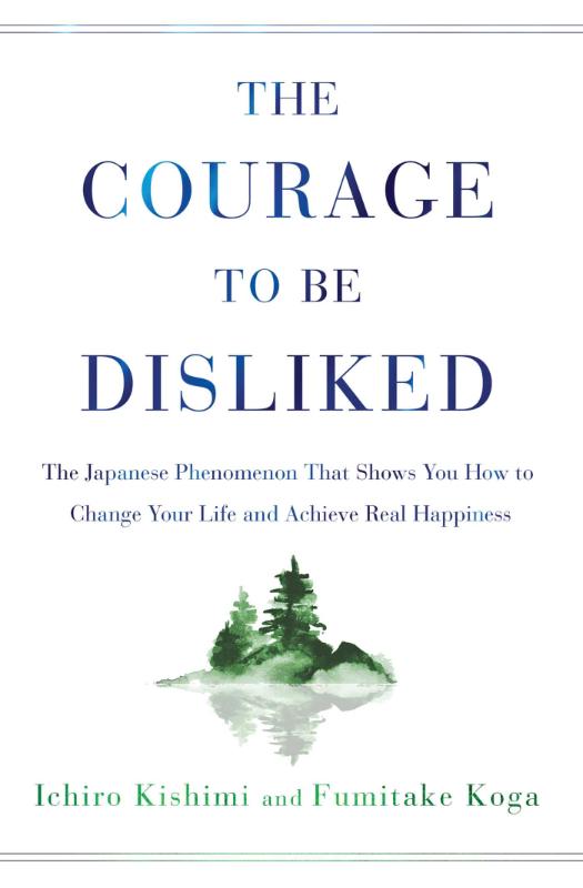 The Courage to Be Disliked: The Japanese Phenomenon That Shows You How to Chan