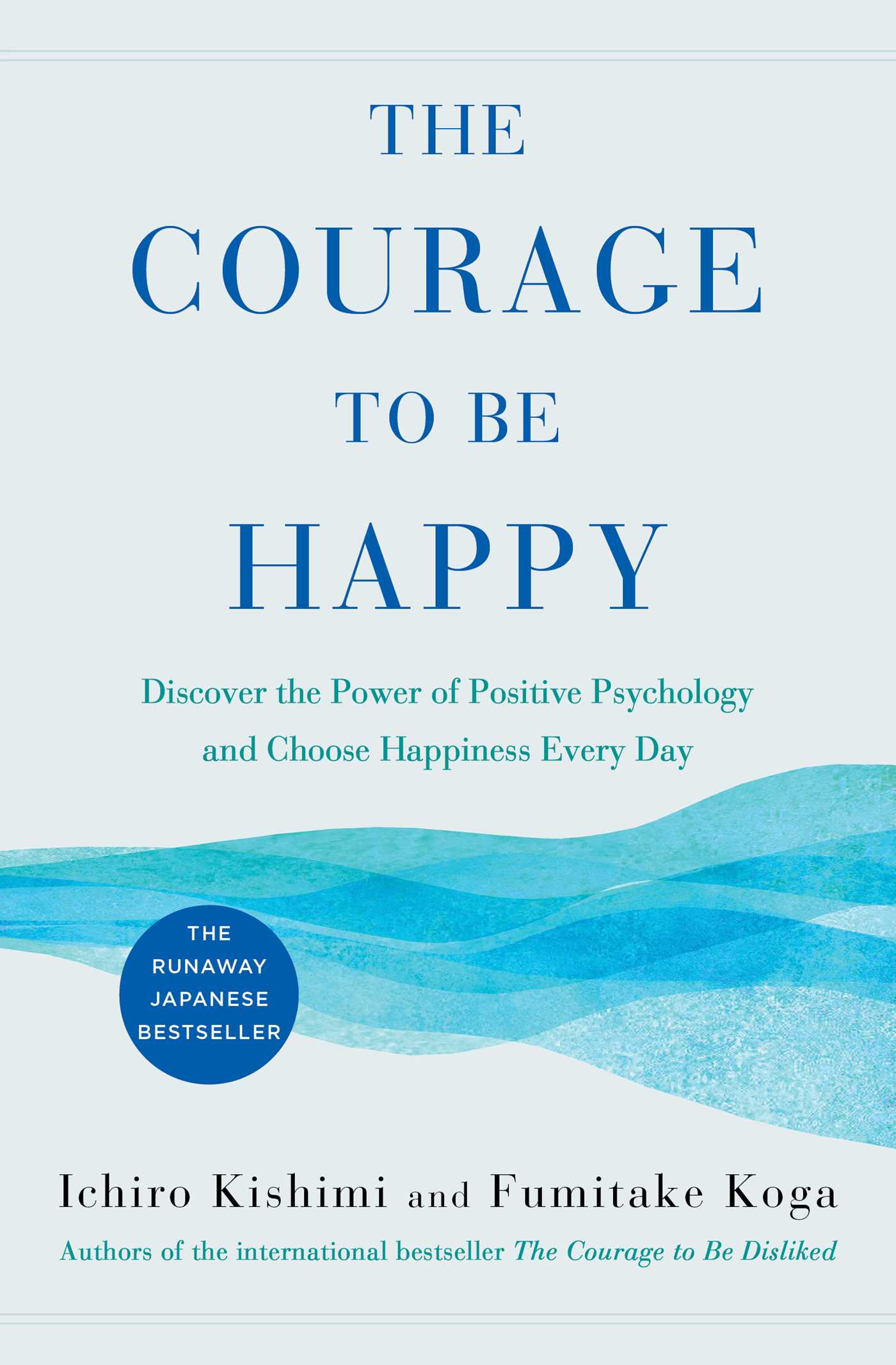The Courage to Be Happy - Discover the Power of Positive Psychology and Choo