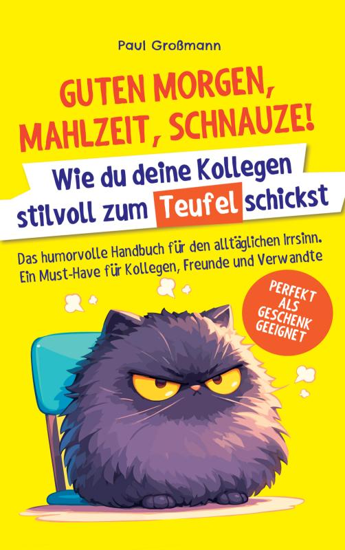 Guten Morgen, Mahlzeit … Schnauze! – Wie du deine Kollegen stilvoll zum Teufel schickst - Das humorvolle Handbuch für den alltäglichen Irrsinn. Ein Must-Have für Kollegen, Freunde und Verwandte