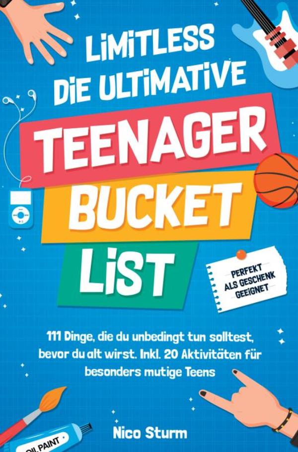 Limitless – Die ultimative Teenager Bucketlist - 111 Dinge die du unbedingt tun solltest, bevor du alt wirst. Inkl. 20 Aktivitäten für besonders mutige Teens