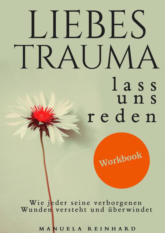 Liebes Trauma, lass uns reden – Das Workbook - Wie jeder seine verborgenen Wunden versteht und überwindet