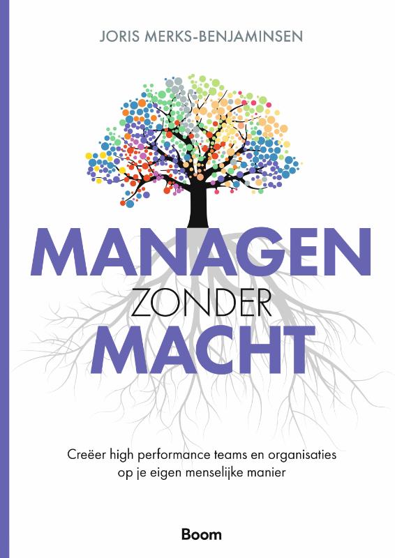Managen zonder macht - Creëer high performance teams en organisaties op je eigen menselijke manier
