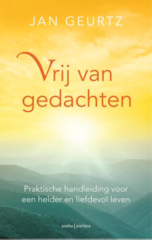 Vrij van gedachten: praktische handleiding voor een helder en liefdevol leven