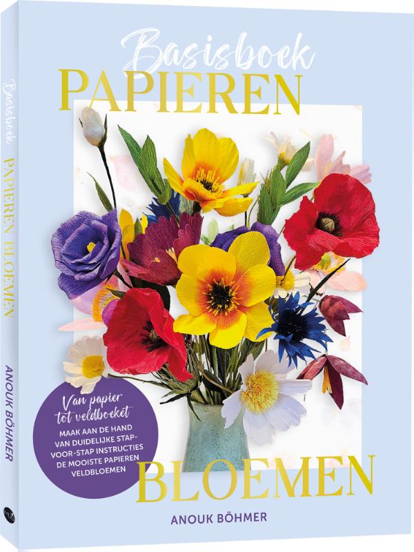 Basisboek papieren bloemen - Van papier tot veldboeket - maak aan de hand van duidelijke stap-voor-stap instructies de mooiste papieren veldbloemen