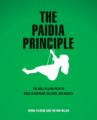 The Paidia Principle - The well-played path to bold leadership, balance, and agency