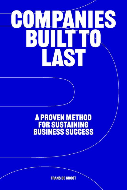 Companies Built to Last - A Proven method for Sustaining Business Success