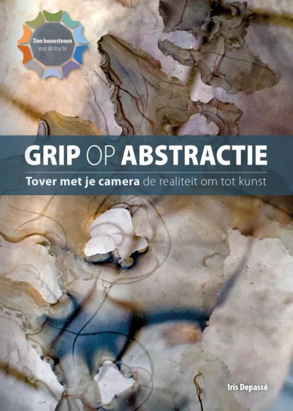 Grip op abstractie - Tover met je camera de realiteit om tot kunst