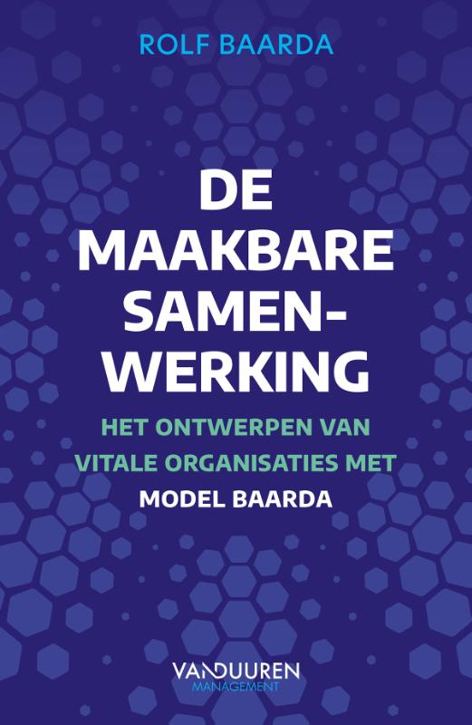 De maakbare samenwerking - Het ontwerpen van vitale organisatie met model Baarda