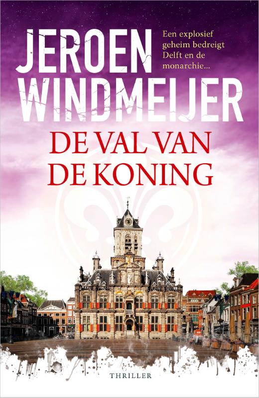 De val van de koning - Een explosief geheim bedreigt Delft en de monarchie