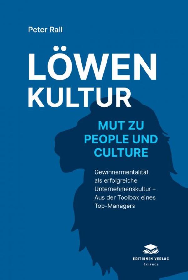 Löwenkultur - Mut zu People und Culture - Gewinnermentalität als erfolgreiche Unternehmenskultur – Aus der Toolbox eines Top-Managers