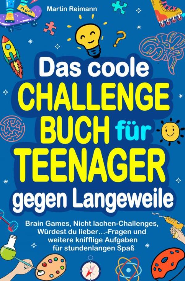 Das coole Challengebuch für Teenager gegen Langeweile - Brain Games, Nicht lachen-Challenges, Würdest du lieber…-Fragen und weitere knifflige Aufgaben für stundenlangen Spaß