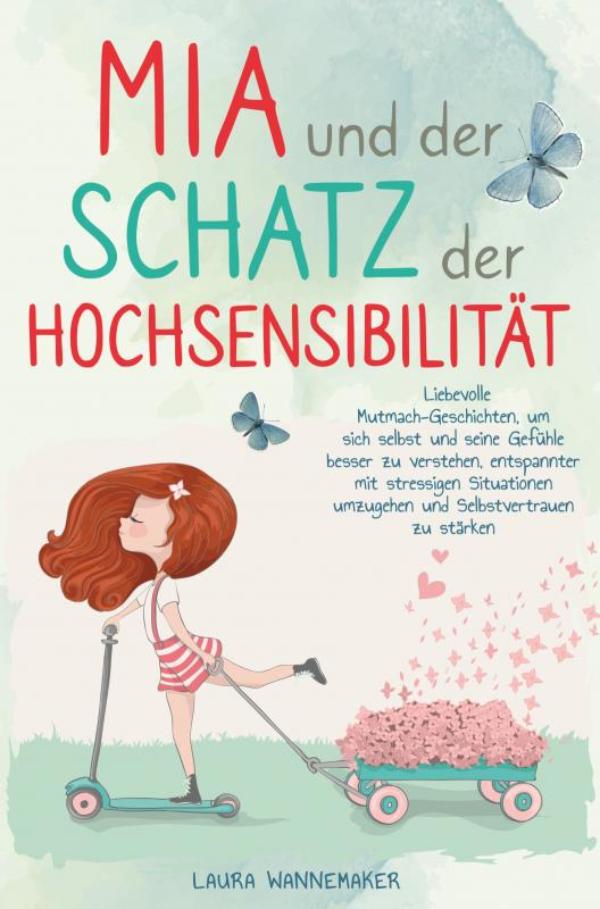 Mia und der Schatz der Hochsensibilität - Liebevolle Mutmach-Geschichten für Kinder, um Selbstvertrauen zu stärken, sich selbst und seine Gefühle besser zu verstehen und glücklich zu sein