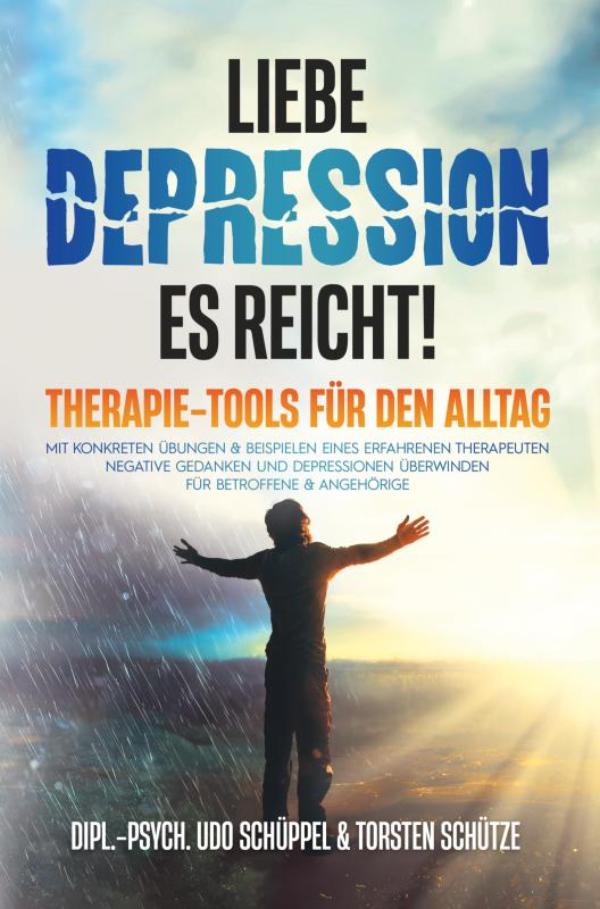 LIEBE DEPRESSION – ES REICHT! Therapie-Tools für den Alltag - Mit konkreten Übungen & Beispielen eines erfahrenen Therapeuten negative Gedanken und Depressionen überwinden I für Betroffene & Angehörige