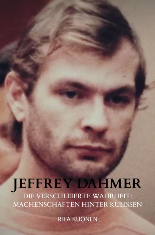 Jeffrey Dahmer - Die verschleierte Wahrheit: Machenschaften hinter Kulissen