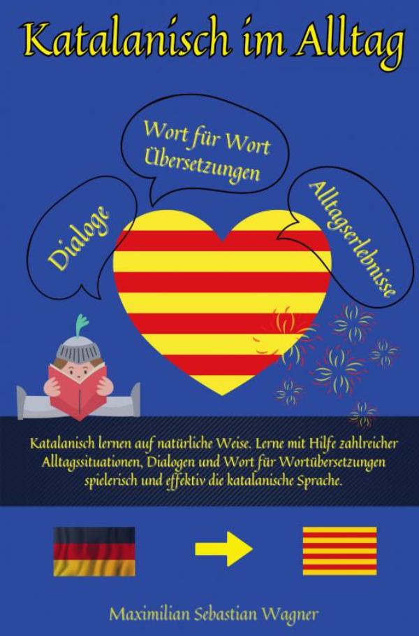 Katalanisch im Alltag - Katalanisch lernen auf natürliche Weise. Lerne mit Hilfe zahlreicher Alltagssituationen, Dialogen effektiv die katalanische Sprache
