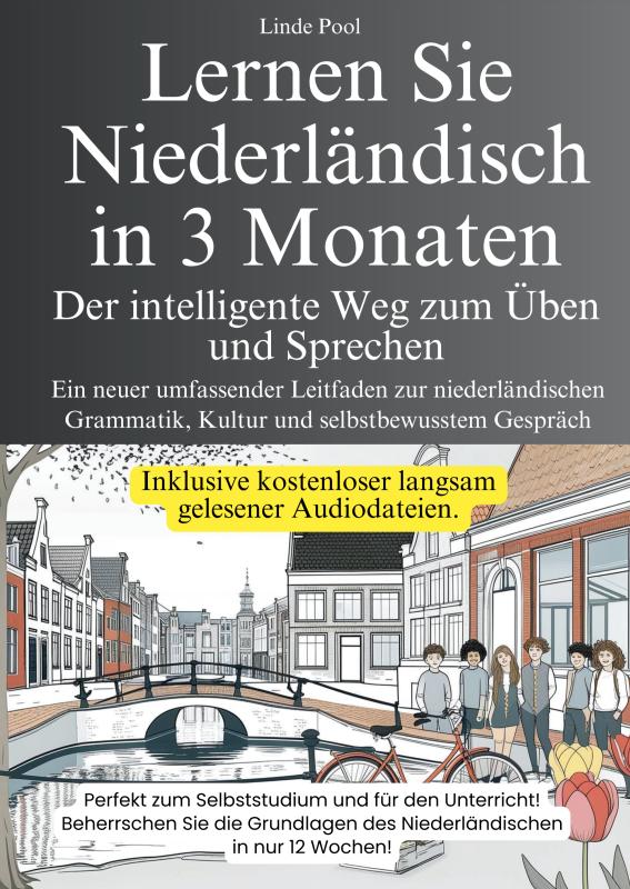 Lernen Sie Niederländisch in 3 Monaten - Der intelligente Weg zum Üben und Sprechen - Ein neuer umfassender Leitfaden zur niederländischen Grammatik, Kultur und selbstbewusster Gesprächsführung