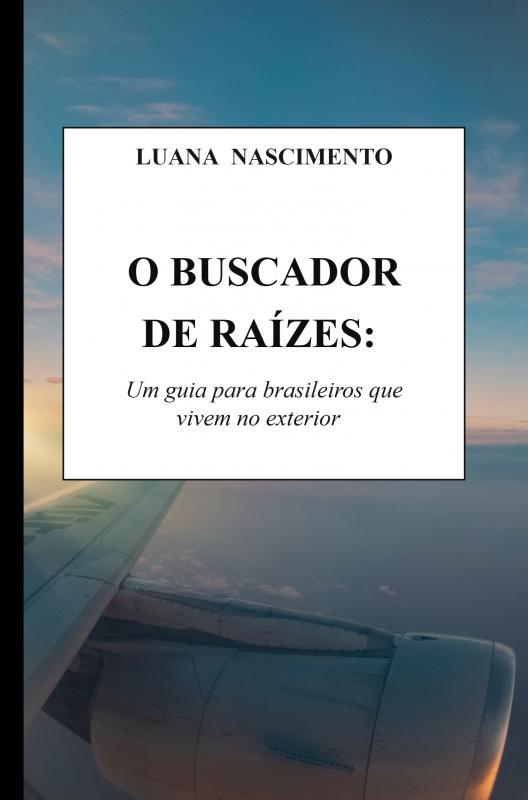 O Buscador de Raízes: - Um guia para brasileiros que vivem no exterior