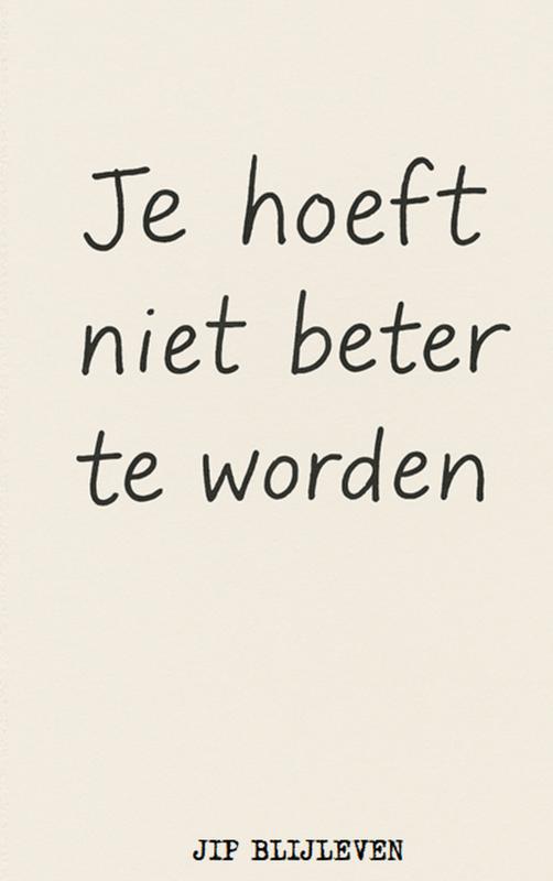 JE HOEFT NIET BETER TE WORDEN - Waarom je helemaal prima bent zoals je bent