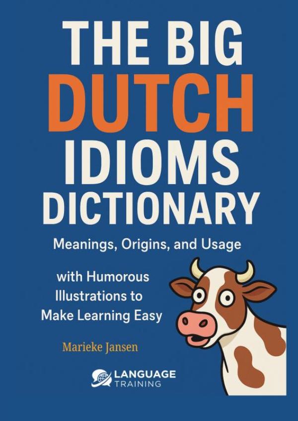 The Big Dutch Idioms Dictionary - Meanings, Origins, and Usage — with Humorous Illustrations to Make Learning Easy
