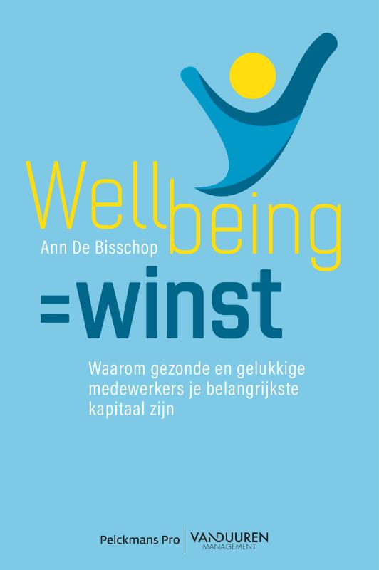 Wellbeing = winst - Waarom gezonde en gelukkige medewerkers je belangrijkste kapitaal zijn