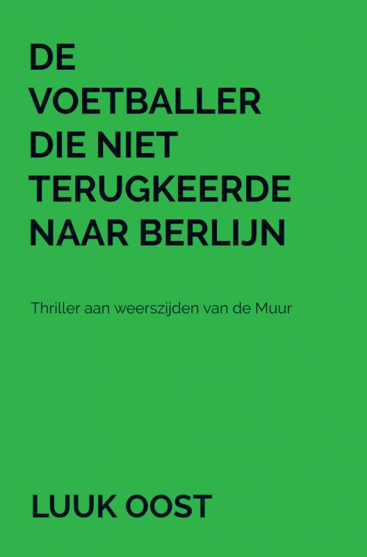 De voetballer die niet terugkeerde naar Berlijn - Thriller aan weerszijden van de Muur