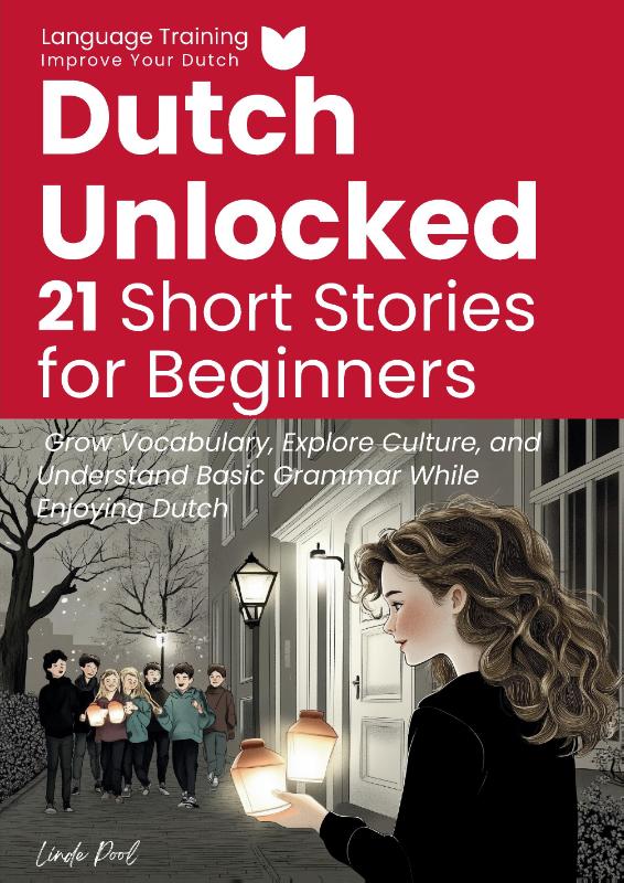 Dutch Unlocked: 21 Short Stories for Beginners - Grow Vocabulary, Explore Culture, and Understand Basic Grammar While Enjoying Dutch